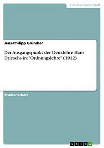Der Ausgangspunkt der Denklehre Hans Drieschs in: "Ordnungslehre" (1912)
