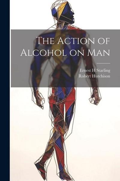 The Action of Alcohol on Man