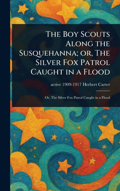 The Boy Scouts Along the Susquehanna; or, The Silver Fox Patrol Caught in a Flood