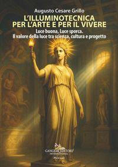 L’ illuminotecnica per l’arte e per il vivere. Luce buona, Luce sporca. Il valore della luce tra scienza, cultura e progetto
