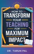 How to Transform Your Teaching for Maximum Impact
