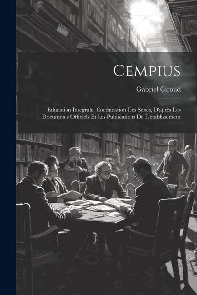 Cempius: Education integrale. Coeducation des sexes, d’après les documents officiels et les publications de l’etablissement