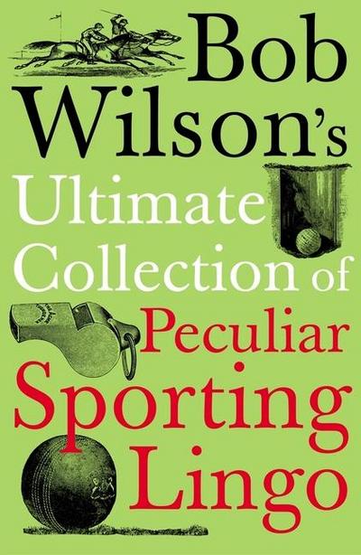 Bob Wilson’s Ultimate Collection of Peculiar Sporting Lingo