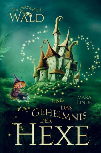 Der magische Wald und das Geheimnis der Hexe! Das besondere Kinderbuch ab 6 Jahre! - Mara Linde