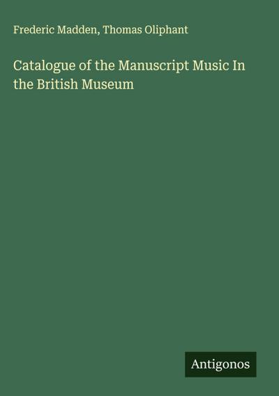 Catalogue of the Manuscript Music In the British Museum