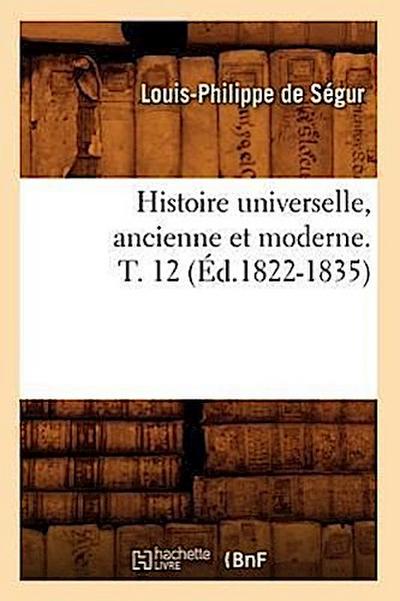 Histoire Universelle, Ancienne Et Moderne. T. 12 (Éd.1822-1835)