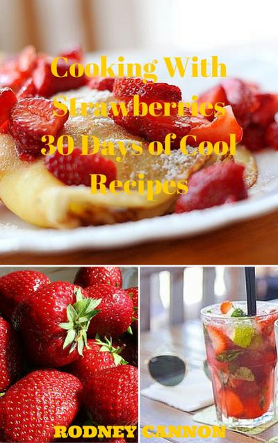 Cooking With Strawberries, 30 Days of Cool Recipes (30 Days Cooking series, #1)