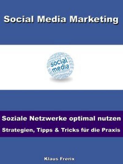 Social Media Marketing - Soziale Netzwerke optimal nutzen -Strategien, Tipps & Tricks für die Praxis