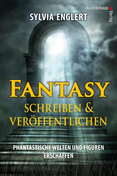 Fantasy schreiben und veröffentlichen. Phantastische Welten und Figuren erschaffen