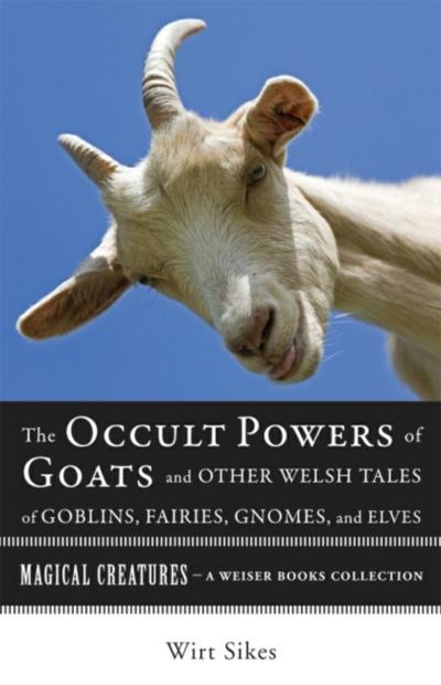Occult Powers of Goats and Other Welsh Tales of Goblins, Fairies, Gnomes, and Elves