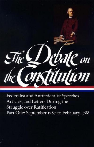 The Debate on the Constitution: Federalist and Antifederalist Speeches, Articles, and Letters During the Struggle Over Ratification Vol. 1 (Loa #62):