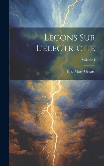 Lecons Sur L’electricite; Volume 1