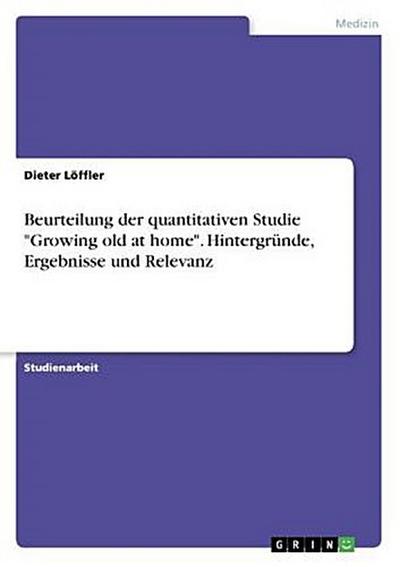 Beurteilung der quantitativen Studie "Growing old at home".  Hintergründe, Ergebnisse und Relevanz
