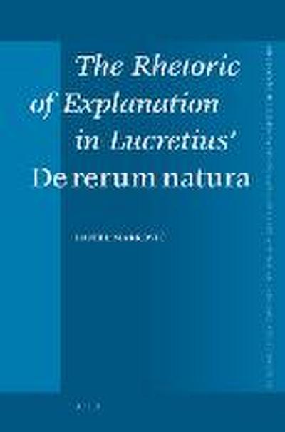 The Rhetoric of Explanation in Lucretius’ de Rerum Natura
