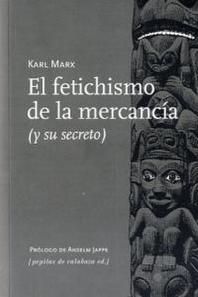 El fetichismo de la mercancía : y su secreto