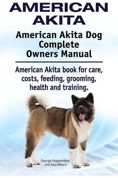 American Akita. American Akita Dog Complete Owners Manual. American Akita book for care, costs, feeding, grooming, health and training.