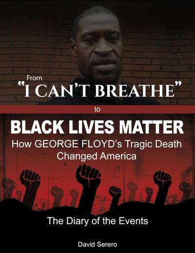 From ’I Can’t Breathe’ to ’Black Lives Matter’: How George Floyd’s Tragic Death Changed America - The Complete Diary of The Events