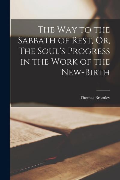 The Way to the Sabbath of Rest, Or, The Soul’s Progress in the Work of the New-Birth