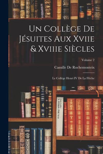Un Collège De Jésuites Aux Xviie & Xviiie Siècles: Le Collège Henri IV De La Flèche; Volume 2