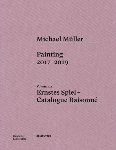 Michael Müller. Ernstes Spiel. Catalogue Raisonné