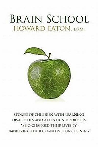 Brain School: Stories of Children with Learning Disabilities and Attention Disorders Who Changed Their Lives by Improving Their Cogn