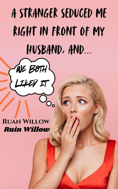 A Stranger Seduced Me Right In Front of My Husband, And We Both Liked It