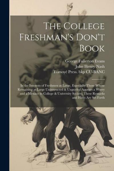 The College Freshman’s Don’t Book; in the Interests of Freshmen at Large, Especially Those Whose Remaining at Large Uninstructed & Unguided Appears a