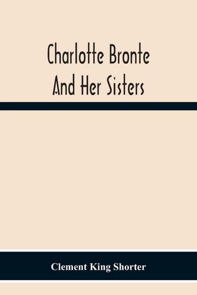 Charlotte Bronte¿ And Her Sisters