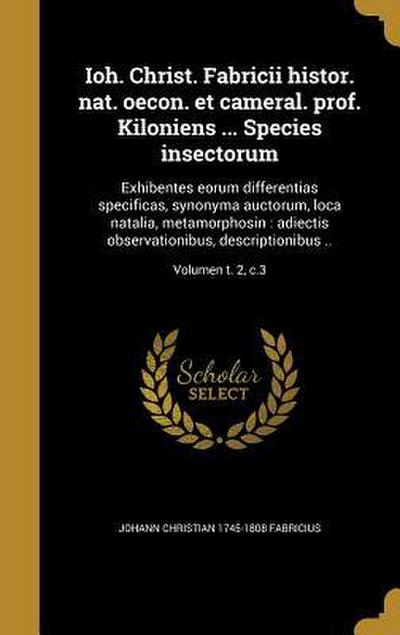 Ioh. Christ. Fabricii histor. nat. oecon. et cameral. prof. Kiloniens ... Species insectorum