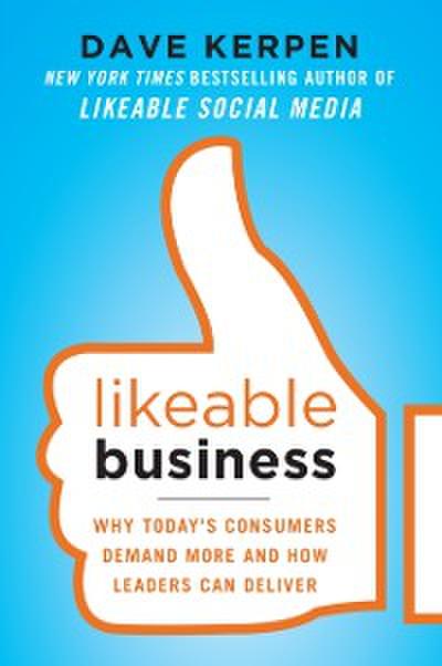 Likeable Business: Why Today’s Consumers Demand More and How Leaders Can Deliver