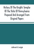 History Of The Knights Templar Of The State Of Pennsylvania Prepared And Arranged From Original Papers