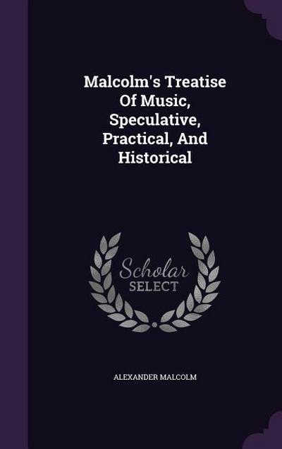 Malcolm’s Treatise Of Music, Speculative, Practical, And Historical