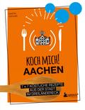 Koch mich! Aachen - Kochbuch. 7 x 7 köstliche Rezepte aus der Stadt im Dreiländereck