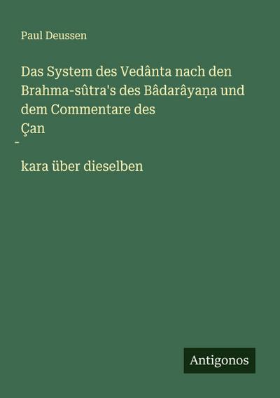 Das System des Vedânta nach den Brahma-sûtra’s des Bâdarâya¿a und dem Commentare des Çan¿kara über dieselben