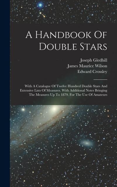 A Handbook Of Double Stars: With A Catalogue Of Twelve Hundred Double Stars And Extensive Lists Of Measures. With Additional Notes Bringing The Me