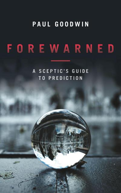 Forewarned: A Sceptic’s Guide to Prediction