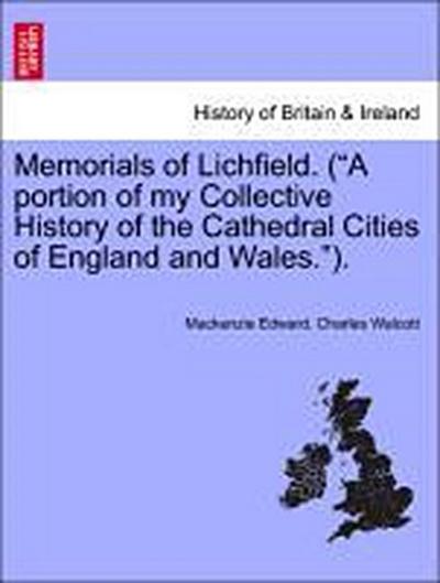 Memorials of Lichfield. (a Portion of My Collective History of the Cathedral Cities of England and Wales.).
