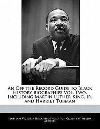An Off the Record Guide to Black History Biographies Vol. Two, Including Martin Luther King, Jr. and Harriet Tubman - Victoria Hockfield