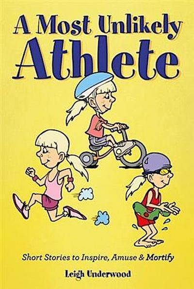 Most Unlikely Athlete - Short Stories to Inspire, Amuse and Mortify