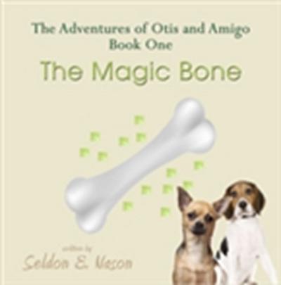 Adventures of Otis and Amigo, Book One - The Magic Bone