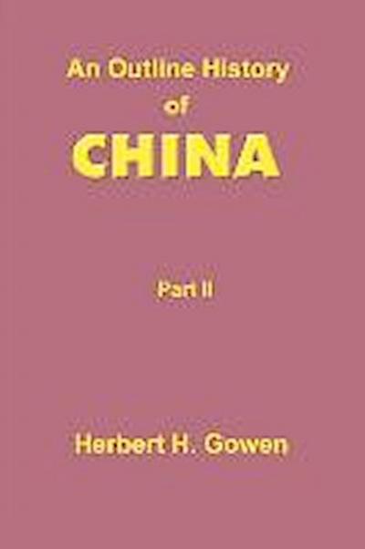 An Outline History of China: Part II: From the Manchu Conquest to the Recognition of the Republic A.D. 1913