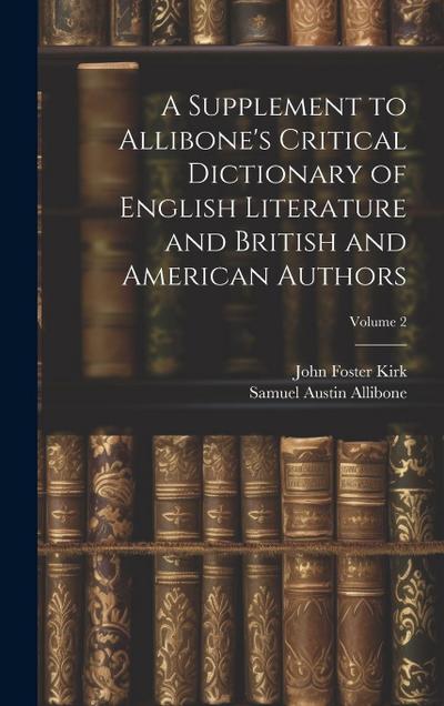 A Supplement to Allibone’s Critical Dictionary of English Literature and British and American Authors; Volume 2