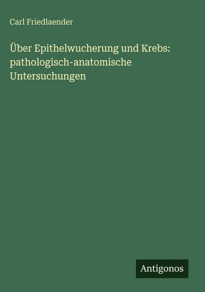 Über Epithelwucherung und Krebs: pathologisch-anatomische Untersuchungen