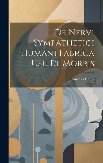 De Nervi Sympathetici Humani Fabrica usu et Morbis