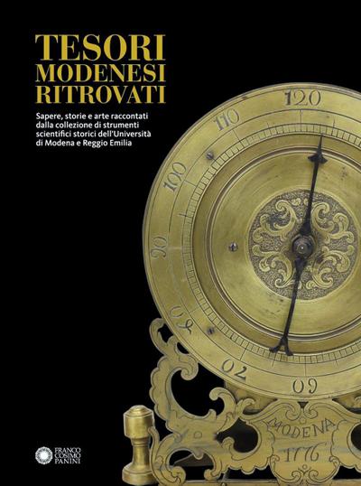 Tesori modenesi ritrovati. Sapere, storie e arte raccontati dalla collezione di strumenti scientifici storici dell’Università di Modena e Reggio Emilia