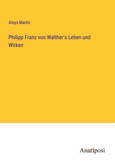 Philipp Franz von Walther’s Leben und Wirken