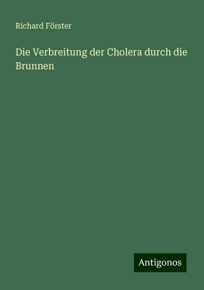 Förster, R: Verbreitung der Cholera durch die Brunnen