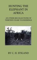 Hunting the Elephant in Africa and Other Recollections of Thirteen Years’ Wanderings