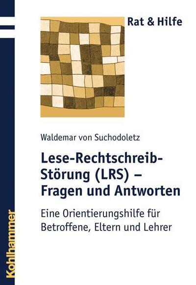 Lese-Rechtschreib-Störung (LRS) - Fragen und Antworten: Eine Orientierungshilfe für Betroffene, Eltern und Lehrer (Rat & Hilfe)