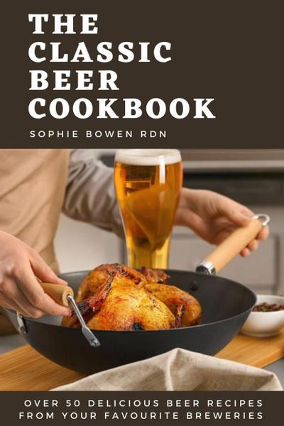 Rdn, S: Classic Beer Cookbook; Over 50 Delicious Beer Recipe